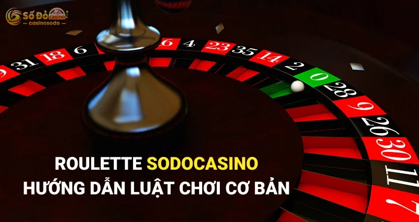 Roulette SODO CASINO - Hướng Dẫn Toàn Tập Luật Chơi Cơ Bản
