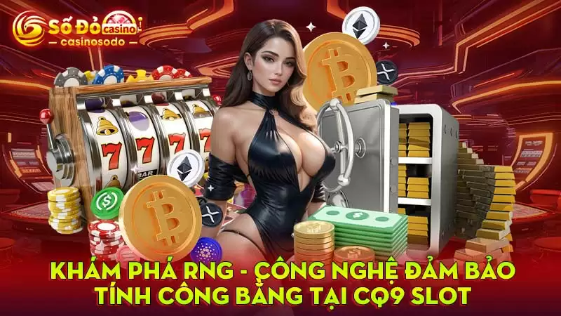 Khám phá RNG - Công nghệ đảm bảo tính công bằng tại CQ9 Slot