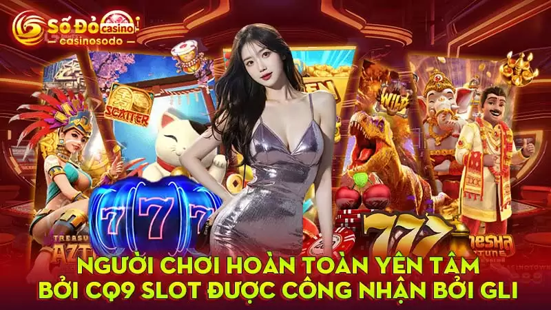 Người chơi hoàn toàn yên tâm bởi CQ9 Slot được công nhận bởi GLI