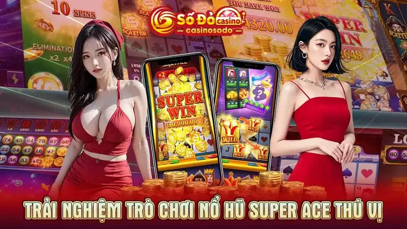 Trải nghiệm trò chơi nổ hũ Super ACE thú vị